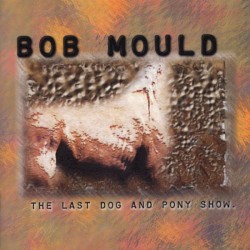 The Last Dog and Pony Show by Bob Mould