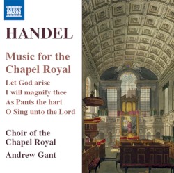 Music for the Chapel Royal by Handel ;   Andrew Gant ,   Choir of the Chapel Royal