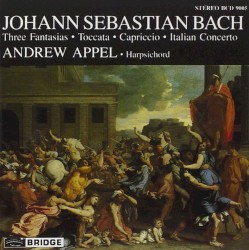 Johann Sebastian Bach, 3 Fantasias, Toccata, Capriccio, Italian Concerto by Johann Sebastian Bach ;   Andrew Appel
