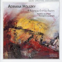 Hängebrücken by Adriana Hölszky ;   Nomos Quartett ,   Pellegrini Quartett