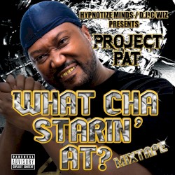 What Cha Starin' At? Mixtape by Project Pat