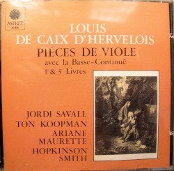 Piéces de Viole avec la Basse-Continuë, 1er & 3e Livres by Louis de Caix d’Hervelois ;   Jordi Savall ,   Ton Koopman ,   Ariane Maurette ,   Hopkinson Smith