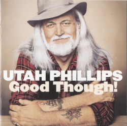 Good Though! by Utah Phillips