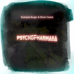 Psychopharmaka by Rodolphe Burger  &   Olivier Cadiot