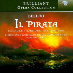 Il pirata by Vincenzo Bellini ;   Lucia Aliberti ,   Roberto Frontali ,   Stuart Neill ,   Chorus  and   Orchestra of the Deutsche Oper Berlin ,   Marcello Viotti