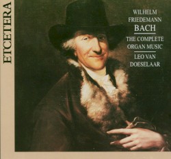 The Complete Organ Music by Wilhelm Friedemann Bach ;   Leo van Doeselaar