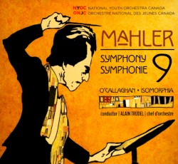 Mahler: Symphony 9 / O’Callaghan: Isomorphia by Mahler ,   O’Callaghan ;   National Youth Orchestra of Canada ,   Alain Trudel