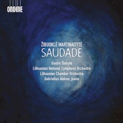 Saudade by Žibuoklė Martinaitytė ;   Giedrė Šlekytė ,   Lithuanian National Symphony Orchestra ,   Lithuanian Chamber Orchestra ,   Gabrielius Alekna