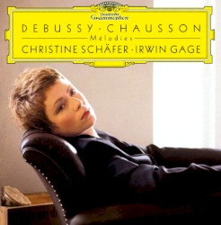 Mélodies by Claude Debussy ,   Ernest Chausson ;   Christine Schäfer ,   Irwin Gage