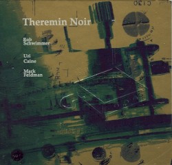Theremin Noir by Rob Schwimmer  /   Uri Caine  /   Mark Feldman