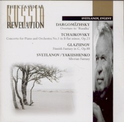 Dargomïzhsky: Overture to "Rusalka" / Tchaikovsky: Concerto for Piano and Orchestra in B-flat minor, op. 23 / Glazunov: Finnish Fantasy in C, op. 88 / Svetlanov, Yakushenko: Siberian Fantasy by Dargomïzhsky ,   Tchaikovsky ,   Glazunov ,   Svetlanov /  Yakushenko ;   Evgeny Svetlanov