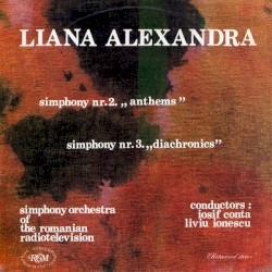 Symphony Nr. 2. „Anthems” / Symphony Nr. 3. „Diachronics” by Liana Alexandra ;   Symphony Orchestra of the Romanian Radiotelevision ,   Iosif Conta ,   Liviu Ionescu