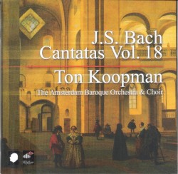 Complete Cantatas, Volume18 by Bach ;   The Amsterdam Baroque Orchestra  &   Choir ,   Ton Koopman