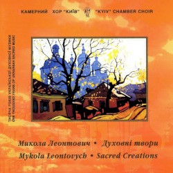 Sacred Creations by Mykola Leontovych ;   “Kyiv” Chamber Choir