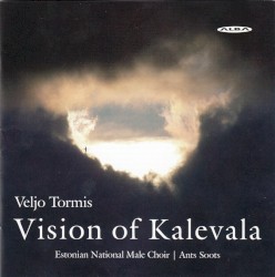 Vision of Kalevala by Veljo Tormis ;   Estonian National Male Choir ,   Ants Soots