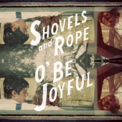Shovels And Rope - O' Be Joyful