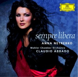 Sempre libera by Anna Netrebko ,   Mahler Chamber Orchestra ,   Claudio Abbado