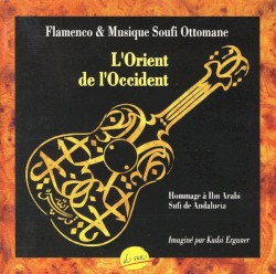 L'Orient de L'Occident: Flamenco & Musique Soufi Ottomane by Kudsi Erguner