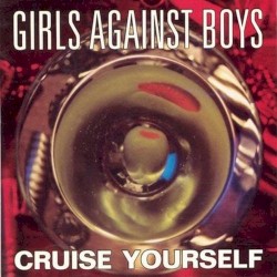 Cruise Yourself by Girls Against Boys