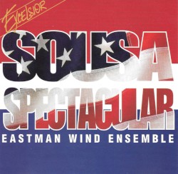 Sousa Spectacular by Sousa ;   Eastman Wind Ensemble ,   Donald Hunsberger