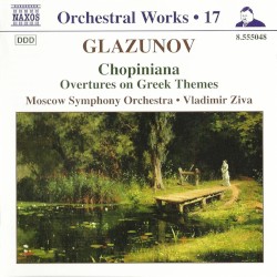 Orchestral Works, Volume 17: Chopiniana / Overtures on Greek Themes by Glazunov ;   Moscow Symphony Orchestra ,   Vladimir Ziva