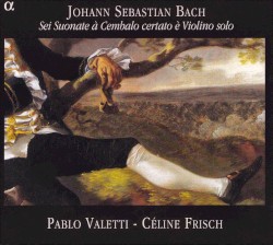 Six sonates pour violon et clavecin by Johann Sebastian Bach ;   Pablo Valetti ,   Céline Frisch
