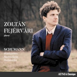 Waldszenen / Nachtstücke / Humoreske by Schumann ;   Zoltán Fejérvári