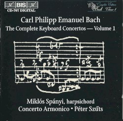 The Complete Keyboard Concertos, Volume 1 by Carl Philipp Emanuel Bach ;   Miklós Spányi ,   Concerto Armonico ,   Péter Szűts
