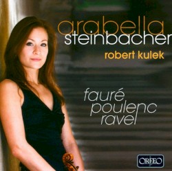 Fauré / Poulenc / Ravel by Fauré ,   Poulenc ,   Ravel ;   Arabella Steinbacher ,   Robert Kulek