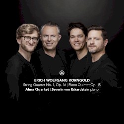 String Quartet no. 1, op. 16 / Piano Quintet, op. 15 by Erich Wolfgang Korngold ;   Alma Quartet ,   Severin von Eckardstein