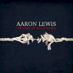 Frayed At Both Ends (Deluxe) by Aaron Lewis