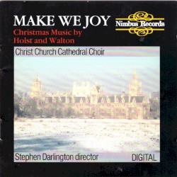 Make We Joy: Christmas Music by Holst and Walton by Holst ,   Walton ;   Christ Church Cathedral Choir, Oxford ,   Stephen Darlington