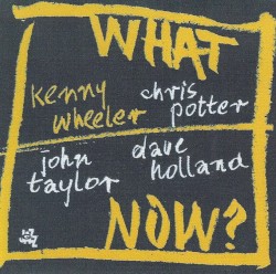What Now? by Kenny Wheeler