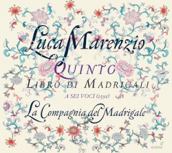 Quinto Libro di Madrigali a sei voci by Luca Marenzio ;   La Compagnia del Madrigale