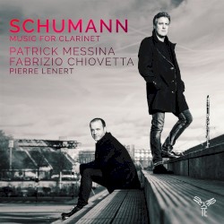 Music for Clarinet by Schumann ,   Schumann ;   Patrick Messina ,   Fabrizio Chiovetta ,   Pierre Lénert
