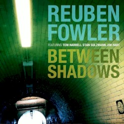 Between Shadows by Reuben Fowler  Featuring   Tom Harrell ,   Stan Sulzmann ,   Jim Hart