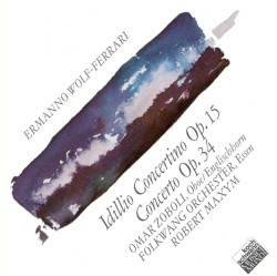 Idillio Concertino, op. 15 / Concerto, op. 34 by Ermanno Wolf‐Ferrari ;   Omar Zoboli ,   Folkwang Essen ,   Robert Maxym