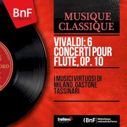 6 concerti pour flûte (op. 10 intégral) by Vivaldi ;   I Musici Virtuosi di Milano ,   Gastone Tassinari