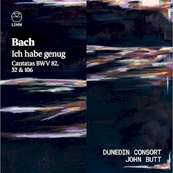 Ich habe genug: Cantatas, BWV 32, 82 & 106 by Bach ;   Dunedin Consort ,   John Butt