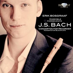 J.S. Bach: Concertos for Recorder by Erik Bosgraaf  &   Cordevento