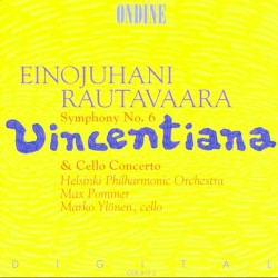 Symphony no. 6 “Vincentiana” / Cello Concerto by Einojuhani Rautavaara ;   Helsinki Philharmonic Orchestra ,   Max Pommer ,   Marko Ylönen