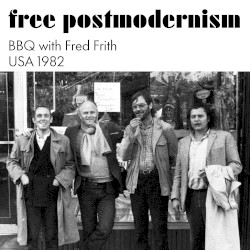 Free Postmodernism (BBQ with Fred Frith USA 1982) by BBQ  With   Fred Frith