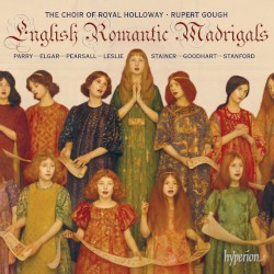 English Romantic Madrigals by Parry ,   Elgar ,   Pearsall ,   Leslie ,   Stainer ,   Goodhart ,   Stanford ;   The Choir of Royal Holloway ,   Rupert Gough