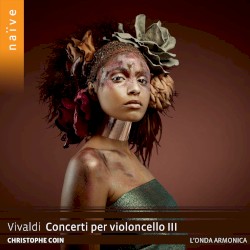 Concerti per violoncello III by Vivaldi ;   Christophe Coin ,   L’Onda Armonica