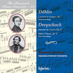 The Romantic Piano Concerto, Volume 61: Döhler: Concerto in A major, op. 7 / Dreyschock: Morceau de concert, op. 27 / Salut à Vienne, op. 32 by Döhler ,   Dreyschock ;   Tasmanian Symphony Orchestra ,   Howard Shelley
