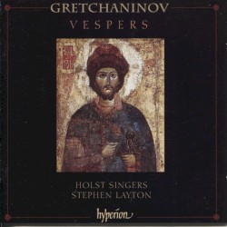 Vespers by Aleksandr Grechaninov ;   Holst Singers ,   Stephen Layton