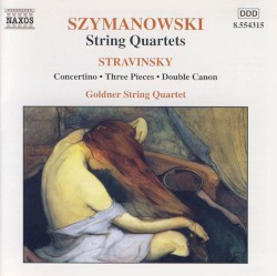 Szymanowski: String Quartets / Stravinsky: Concertino by Szymanowski ;   Stravinsky ;   Goldner String Quartet