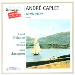 Mélodies by André Caplet ;   Lionel Peintre ,   Alain Jacquon