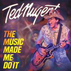 The Music Made Me Do It by Ted Nugent