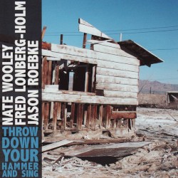 Throw Down Your Hammer and Sing by Nate Wooley ,   Fred Lonberg-Holm  &   Jason Roebke